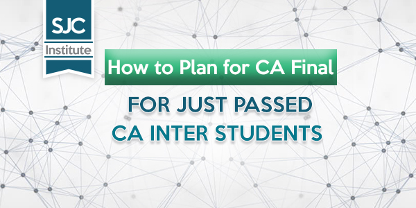 How to plan for CA Final for just passed CA Inter by SJC Institute 