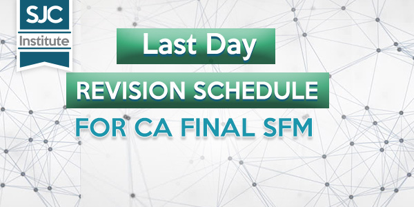 Last Day Revision Schedule for CA Final SFM by SJC Institute