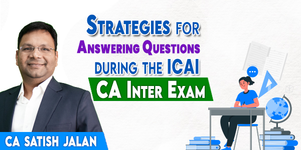 Strategies for Answering Questions during the ICAI CA Inter Exam