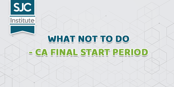 What Not to do - CA Final Start Period