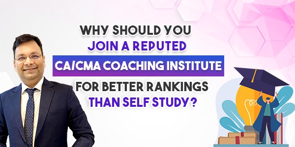 why should students join CA / CMA Coaching institutes than self study ?