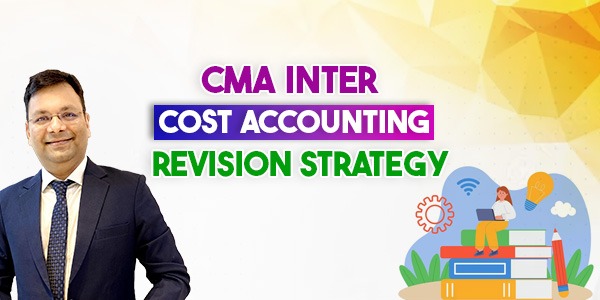CMA Inter Cost Accounting Revision Strategy