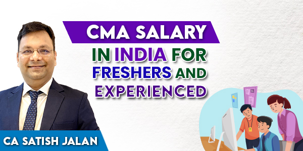CMA Salary in India for freshers and experienced.